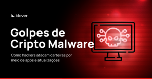 Gráfico de alerta sobre golpe de cripto malware da Klever, com ícone de caveira digital em tela vermelha e a frase Como hackers atacam carteiras por apps e atualizações